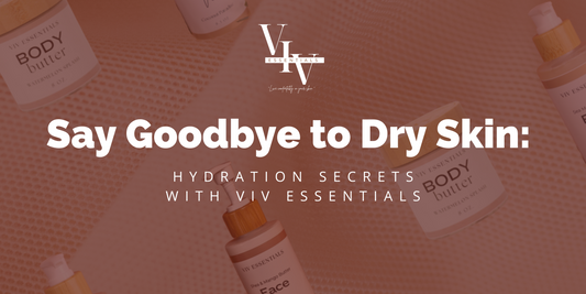 Say Goodbye to Dry Skin: Hydration Secrets with Viv Essentials